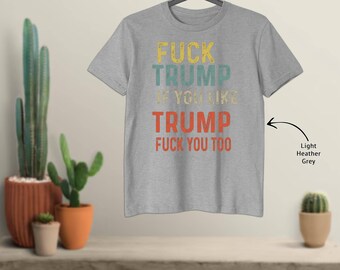 T-shirt Va te faire foutre si tu aimes Trump, va te faire foutre - 279103