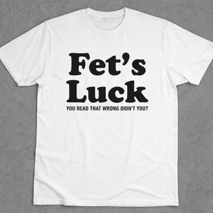 Fet es Luck lustiges T-Shirt, Geschenk Shirt, vorhanden T-Shirt, lustiges Shirt, Unisex T-Shirt, unangemessenes ironisches Shirt