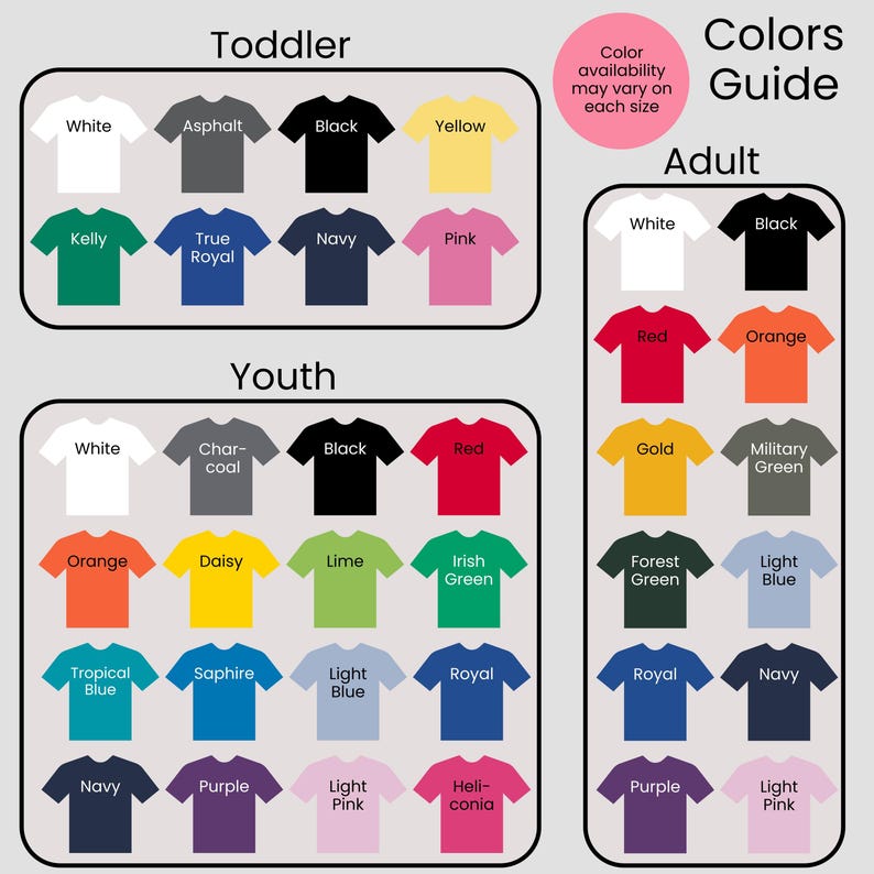 May include: A color guide for t-shirts, showcasing a variety of colors available for toddler, youth, and adult sizes. The guide includes colors like white, black, red, orange, and more. Text on the image reads "Color availability may vary on each size."
