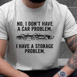 I Don’t Have a Car Problem Shirt: Funny Storage Problem Car Lover Tee