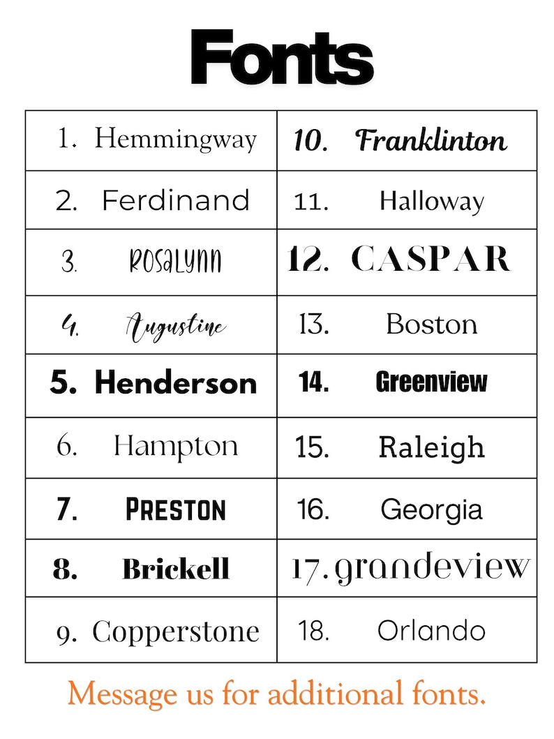 May include: A black and white chart titled Fonts, displaying a numbered list of 18 distinct typography styles. The list includes names such as Hemmingway, Ferdinand, Rosalynn, Augustine, Henderson, Hampton, Preston, Brickell, Copperstone, Franklinton, Halloway, Caspar, Boston, Greenview, Raleigh, Georgia, Grandeview, and Orlando. The text at the bottom reads, Message us for additional fonts.