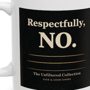 Może przedstawiać: Biały ceramiczny kubek z czarnym prostokątnym wzorem. Wzór zawiera słowa "Respectfully, NO." pogrubioną czcionką. Poniżej tekstu znajdują się słowa "The Unfiltered Collection" i "FINE & GOOD GOODS."