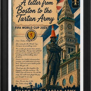 May include: A framed poster titled A letter from Boston to the Tartan Army for the FIFA World Cup 2026. It features a statue wearing an orange traffic cone, the Custom House Tower, a Scottish crest, and a letter addressed to the Tartan Army.