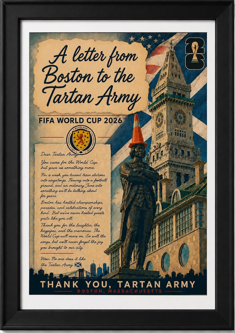 May include: A framed poster titled A letter from Boston to the Tartan Army for the FIFA World Cup 2026. It features a statue wearing an orange traffic cone, the Custom House Tower, a Scottish crest, and a letter addressed to the Tartan Army.