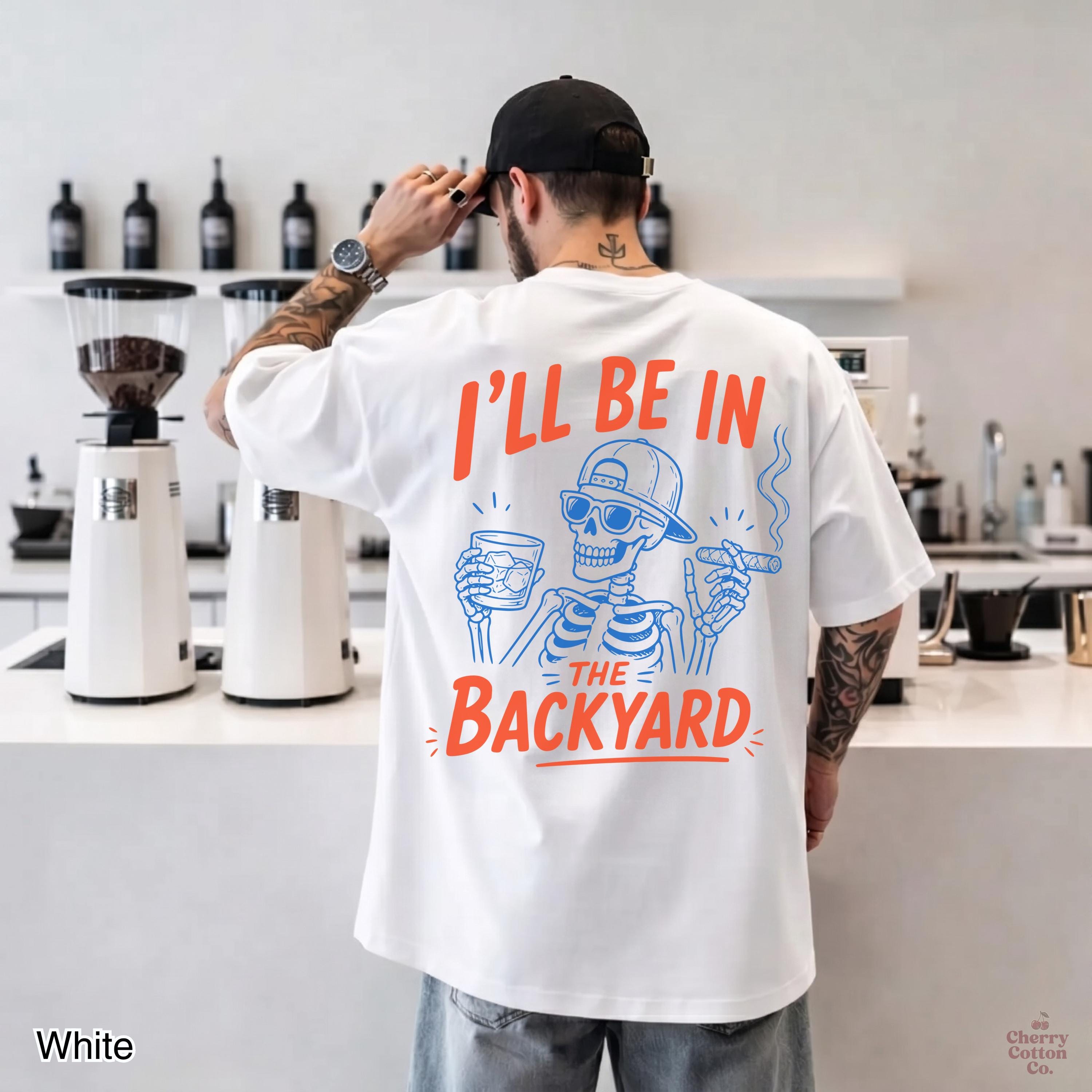 I'll Be In The Backyard Tee, Funny Dad Whiskey Cigar Shirt, Men's BBQ Cookout Top, Fathers Day Gift For Husband, Retro Skeleton Humor