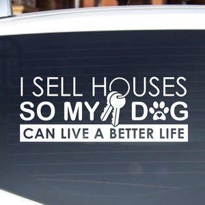 I Sell Houses So My Dog Can Live a Better Life, gifts for dog lovers, gifts for realtors, realtor bumper sticker, realtor decal, real estate