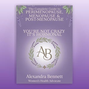 May include: A book cover with a purple background features the title "The Complete Guide to Perimenopause, Menopause & Post-Menopause." The text "You're Not Crazy It's Hormonal" is also displayed. The author's name, Alexandra Bennett, and her title, Women's Health Advocate, are at the bottom.