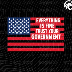 Puede incluir: Diseño gráfico que presenta una bandera estadounidense estilizada con el texto "EVERYTHING IS FINE TRUST YOUR GOVERNMENT" en blanco. Las estrellas de la bandera están en un rectángulo azul y las rayas son rojas.