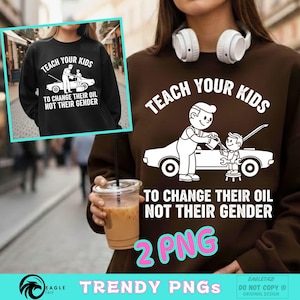 Teach Your Kids To Change Their Oil Not Their Gender PNG: Funny Mechanic Humor Dad png Automotive Meme Design (Digital Download)