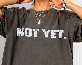 Comfort Colors® Not Yet Shirt, Political Statement Tee, Viral Quote T-Shirt, Minimal Text Tee, Trending News Shirt