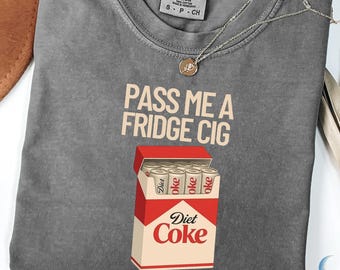 Comfort Colors® Pass Me A Fridge Cig Shirt, Diet Coke Lover Tee, Retro Soda Drink Tee ,Beverage HumorT  Shirt,Quirky Caffeine Addict T Shirt
