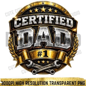 May include: A metallic gold and silver emblem with the words "CERTIFIED DAD #1" in bold letters. The design includes stars, wrenches, and a banner, with the text "300DPI HIGH RESOLUTION TRANSPARENT PNG" at the bottom.
