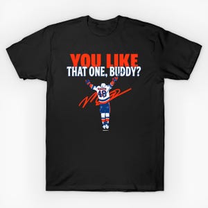 May include: Black t-shirt featuring the text "YOU LIKE THAT ONE, BUDDY?" in red and white. Below the text is a graphic of a hockey player with arms raised. The player is wearing a blue, white, and orange uniform.