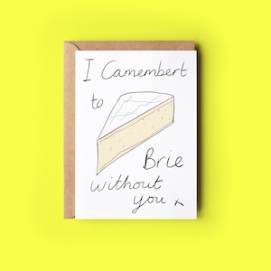 Cheesy anniversary card "I camembert to brie without you" - funny valentine card for boyfriend, girlfriend, husband, wife or cheese lovers