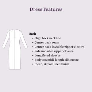 May include: A technical diagram of a dress labeled Dress Features and Back. The list includes high back neckline, center back seam, center back invisible zipper closure, side invisible zipper closure, long fitted sleeves, bodycon midi-length silhouette.