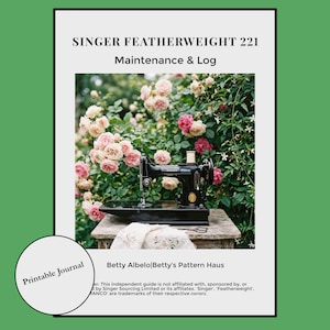 May include: A printable journal titled SINGER FEATHERWEIGHT 221 Maintenance & Log by Betty Albelo of Betty's Pattern Haus. The cover features a black vintage sewing machine on a wooden surface in front of a bush with pink and white roses.