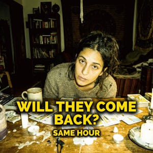 May include: A woman sits at a wooden table with tarot cards, candles, and a mug. The text "WILL THEY COME BACK? SAME HOUR" is displayed in yellow. The scene is dimly lit, suggesting a mystical or fortune-telling theme.