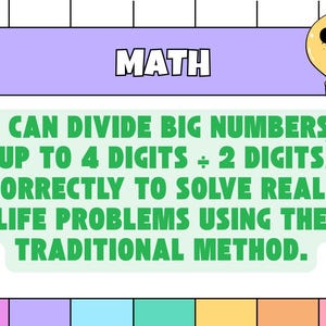 May include: A colorful educational graphic with the word "MATH" at the top. The text states: "I CAN DIVIDE BIG NUMBERS (UP TO 4 DIGITS ÷ 2 DIGITS) CORRECTLY TO SOLVE REAL-LIFE PROBLEMS USING THE TRADITIONAL METHOD." A lightbulb illustration is in the top right.