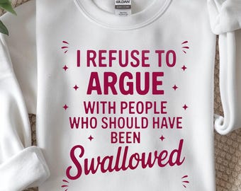 I Refuse To Argue With People Who Should Have Been Swallowed PNG, Funny Sarcastic Quote PNG, Trendy Sublimation Download