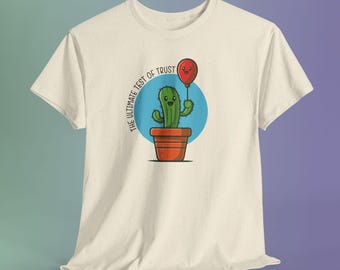 Quirky Cactus Shirt, The Ultimate Test of Trust Graphic Tee, Sarcastic Humor Plant Lover T-Shirt