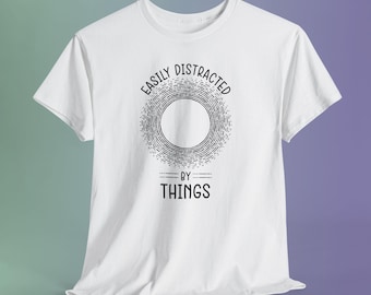Easily Distracted by Things Shirt, Wandering Mind Humor Tee, Quirky Graphic T-Shirt