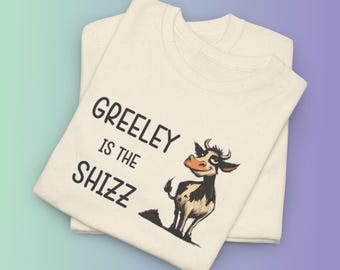Greeley Is The Shizz Cow Shirt, Funny Rural Pride Tee