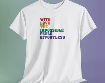 With Love Impossible Feels Effortless Rainbow Shirt, Pride Inspirational Quote Tee