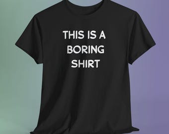 Sarcastic Boring Shirt, Dry Humor Graphic Tee, Minimalist Joke Gift