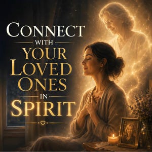 May include: A digital illustration featuring a person with eyes closed and hands over their chest, with a glowing, ethereal figure of an older person behind them. The text reads: CONNECT WITH YOUR LOVED ONES IN SPIRIT, accompanied by a small heart icon.