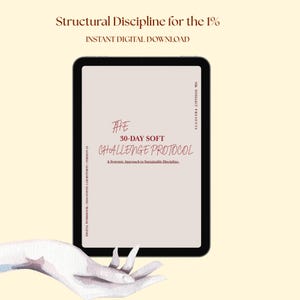 Può includere: Un tablet digitale mostra il testo "Structural Discipline for the 1%" e "INSTANT DIGITAL DOWNLOAD". Lo schermo mostra "THE 30-DAY SOFT CHALLENGE PROTOCOL" e "A Systemic Approach to Sustainable Discipline."
