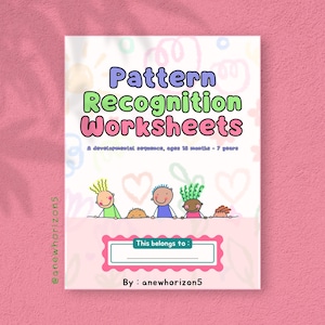 May include: A white educational worksheet cover titled Pattern Recognition Worksheets, A developmental sequence, ages 18 months - 7 years. It features colorful cartoon children, a This belongs to box, and the text By : anewhorizon5 and @anewhorizons5.
