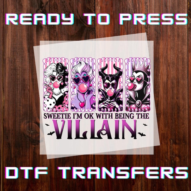 May include: Ready to press DTF transfer featuring four cartoon villains blowing pink bubblegum bubbles. The image includes the text "Sweetie I'm OK with being the Villain" in purple, with bats. The background is a wooden surface.