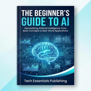 May include: A book cover titled "THE BEGINNER'S GUIDE TO AI" with the subtitle "Demystifying Artificial Intelligence: From Basic Concepts to Real-World Applications." The cover features a glowing blue brain graphic and circuit board design.