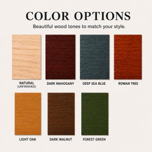 May include: A color chart displaying seven wood finish samples labeled as Natural (Unfinished), Dark Mahogany, Deep Sea Blue, Rowan Tree, Light Oak, Dark Walnut, and Forest Green. The text COLOR OPTIONS and Beautiful wood tones to match your style appear.
