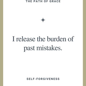 May include: A minimalist design with the text "THE PATH OF GRACE" at the top, followed by "I release the burden of past mistakes." and "SELF-FORGIVENESS" at the bottom. The background is white with a gold border.