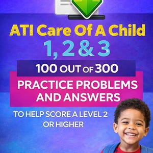 May include: A digital document with the text "PDF" and a green arrow, with the title "ATI Care Of A Child 1, 2 & 3". The text "100 OUT OF 300 PRACTICE PROBLEMS AND ANSWERS" is also visible. A smiling child is in the bottom right corner.