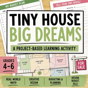 May include: A project-based learning activity titled Tiny House Big Dreams for grades 4-6. The document features a floor plan with a kitchen, living room, bedroom, and bathroom, alongside budget planning sheets and a for sale sign graphic.