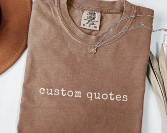 Custom Quote Shirt, Personalized Text T Shirt, Custom Saying Tee, Your Words Shirt, Personalized Gift, Comfort Colors Quote Tee