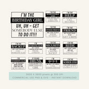 May include: A collection of black and white digital designs with humorous phrases for a birthday celebration. Phrases include "I'm the Birthday Girl," "I'm the Backup," and "If Found Drunk." The designs are available as a commercial use PNG and SVG instant download.