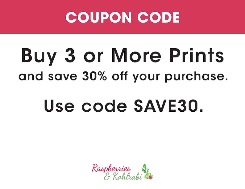 May include: A pink and white coupon code graphic with the text "COUPON CODE" at the top. The text "Buy 3 or More Prints and save 30% off your purchase. Use code SAVE30." is in black text. The graphic has a logo at the bottom with the text "Raspberries & Kohlrabi" in green text.