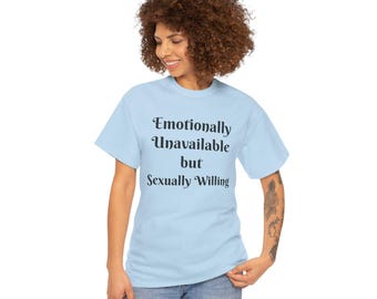 Emotionally Unavailable but Sexually Willing Tee |