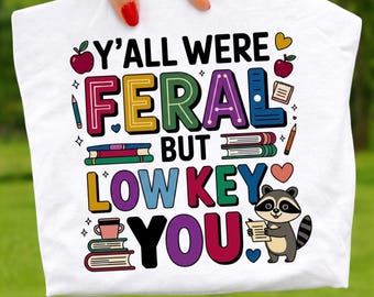 Funny Teacher Humor PNG: Y’all Were Feral But I Low Key Love You Classroom Quote Appreciation png Trendy Design (Digital Download)