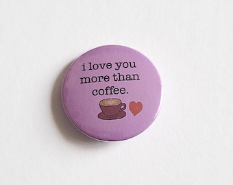 I Love You More Than Coffee Pinback Button Pin • Novelty Pins