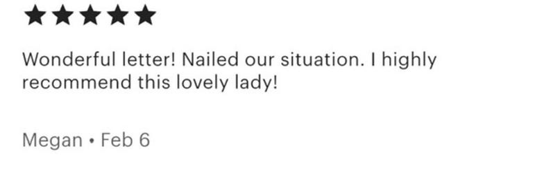 May include: A customer review with five black star ratings. The text reads, "Wonderful letter! Nailed our situation. I highly recommend this lovely lady!" The review is by Megan, dated Feb 6.