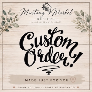 May include: A graphic sign on a light wood background featuring the text Mustang Market Designs, Handcrafted with Heart, Custom Order!, Made Just for You, and Thank You for Supporting Handmade, with a horse head icon and leaf illustrations.