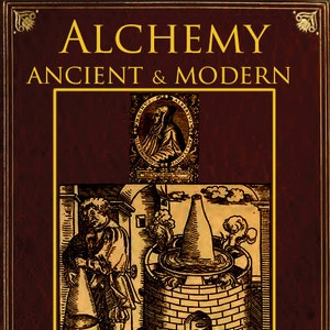 ALCHEMY ANCIENT and MODERN Rare Book on its Meaning Theory Doctrines Relation To Mysticism and Alchemists 168 pgs Printable Instant Download