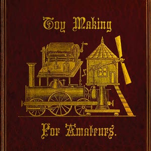 TOY MAKING For AMATEURS Illustrated Home Construction of Wooden Toys and Those Driven By Weights Clockwork Steam Electricity 285pg Printable
