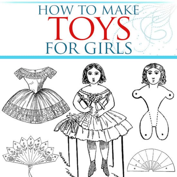 Illustrated How To MAKE TOYS For GIRLS Instructions on Vintage Home Made Toys For Girls Rare 1860 Book 163 pages Printable Instant Download