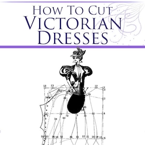 How To Cut VICTORIAN DRESSES Illustrated Book Design Stunning Costumes for Dressmakers 98 Pages Printable or Read on Your iPad or Tablet
