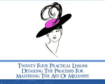 The COMPLETE MILLINERY COURSE Twenty Four Practical Lessons For Mastering The Art of Millinery